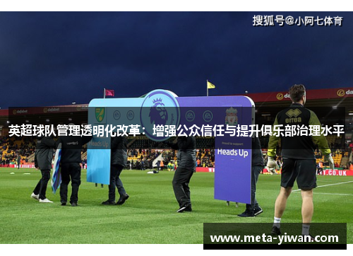 英超球队管理透明化改革：增强公众信任与提升俱乐部治理水平
