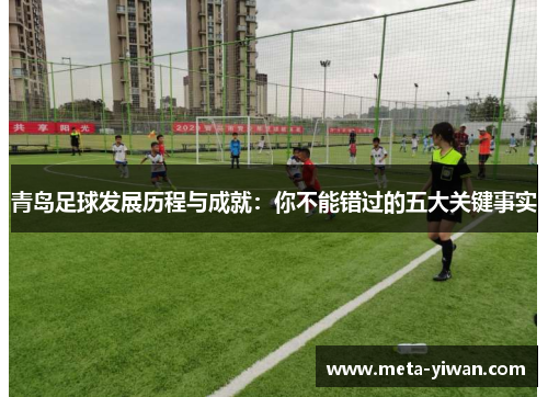 青岛足球发展历程与成就：你不能错过的五大关键事实