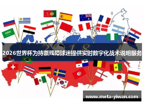 2026世界杯为持票残障球迷提供实时数字化战术说明服务