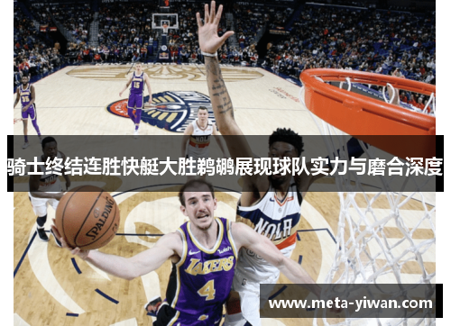 骑士终结连胜快艇大胜鹈鹕展现球队实力与磨合深度