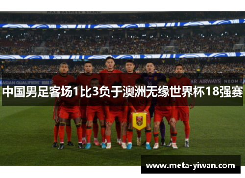中国男足客场1比3负于澳洲无缘世界杯18强赛